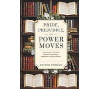 Pride, Prejudice, and Power Moves: Jane Austen’s Timeless Lessons for Networking, Negotiation, and Social Success