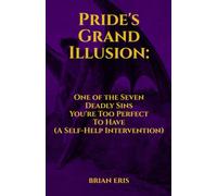 Pride's Grand Illusion: One of the Seven Deadly Sins You're Too Perfect To Have (A Self-Help Intervention)