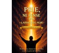 Prie, ne pense pas: Laisse Dieu agir
