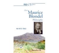 Prier 15 jours avec Maurice Blondel: Philosophe