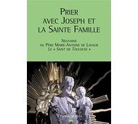 Prier avec Joseph et la Sainte Famille: Neuvaine du père Marie-Antoine de Lavaur, le Saint de Toulouse