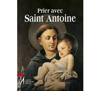 Prier avec saint Antoine. Le saint que tout le monde aime