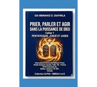 PRIER, PARLER ET AGIR DANS LA PUISSANCE DE DIEU: CAHIER 1. PENTATEUQUE, JOSUÉ ET JUGES