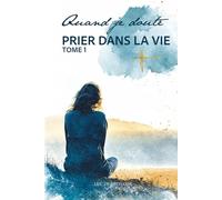 Prier quand je doute: Un livre de prières chrétiennes pour le quotidien,