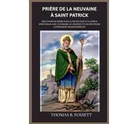 PRIÈRE DE LA NEUVAINE À SAINT PATRICK: Neuf jours de prière pour la protection et la force spirituelles avec le Rosaire, le Chapelet et les dévotions catholiques traditionnelles (french edition)