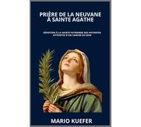 PRIÈRE DE LA NEUVANE À SAINTE AGATHE: Dévotion à la sainte patronne des patientes atteintes d'un cancer du sein