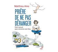 Prière de ne pas déranger: Petit manuel pour converser avec Dieu