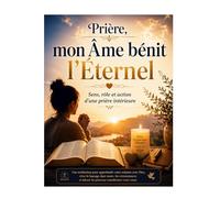 Prière, mon Âme bénit l’Eternel: Sens, rôle et action d’une prière intérieur