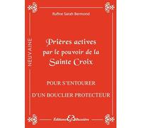 Prières actives par le pouvoir de la Sainte Croix : pour s'entourer d'un bouclier protecteur