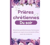 Prières chrétiennes du soir: 50 prières quotidiennes pour femme pour apaiser son esprit et se connecter à Dieu avant de s'endormir