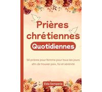 Prières chrétiennes quotidiennes: 50 prières pour femme pour tous les jours afin de trouver paix, foi et sérénité