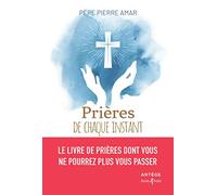 Prières de chaque instant: Le livre de prières dont vous ne pourrez plus vous passer