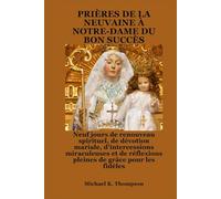PRIÈRES DE LA NEUVAINE À NOTRE-DAME DU BON SUCCÈS: Neuf jours de renouveau spirituel, de dévotion mariale, d'intercessions miraculeuses et de réflexions pleines de grâce pour les fidèles