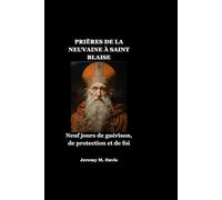 PRIÈRES DE LA NEUVAINE À SAINT BLAISE: Neuf jours de guérison, de protection et de foi
