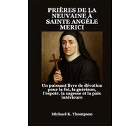 PRIÈRES DE LA NEUVAINE À SAINTE ANGÈLE MERICI: Un puissant livre de dévotion pour la foi, la guérison, l'espoir, la sagesse et la paix intérieure