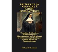 PRIÈRES DE LA NEUVAINE À SAINTE SCHOLASTIQUE: Un guide de dévotion chrétienne pour l'intercession, les miracles et la croissance spirituelle par le saint patron de l'apprentissage