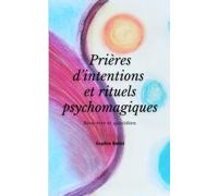 Prières d'intention et rituels psychomagiques: Bien-être et quotidien
