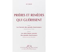 Prières et remèdes qui guérissent: Tome 1, Les secrets des grands Guérisseurs, guérison par la prière. Tome 2, Les plus beaux secrets des grands Guérisseurs, guérison par les remèdes