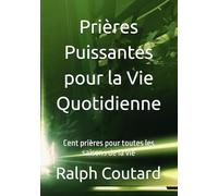 Prières Puissantes pour la Vie Quotidienne: Cent prières pour toutes les saisons de la vie