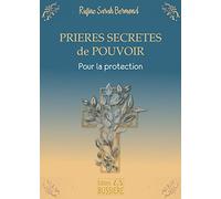 Prières secrètes de pouvoir: Pour se protéger, protéger les sciens, ses biens, et ce à quoi l'on tient
