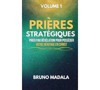PRIERES STRATEGIQUES: Prier Par Revelation Pour Posseder Votre Heritage En Christ: Volume 1