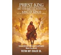 PRIEST-KING: THE ANGEL OF THE LORD'S PRESENCE, ARE YAHUSHUA HA MASHIACH AND THE COMING KING OF KINGS ALL ONE AND THE SAME ONLY BEGOTTEN SON OF YAHWEH.