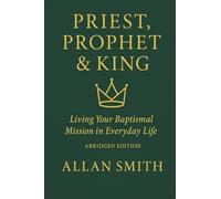 Priest, Prophet & King: Living Your Baptismal Mission in Everyday Life (Abridged Edition): 5