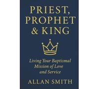 Priest, Prophet & King: Living Your Baptismal Mission of Love and Service: 4