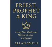 Priest, Prophet & King: Living Your Baptismal Mission of Love and Service: 7