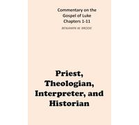 Priest, Theologian, Interpreter, and Historian: Commentary on the Gospel of Luke - Chapters 1-11