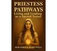 PRIESTESS PATHWAYS: Living and Leading as a Sacred Vessel