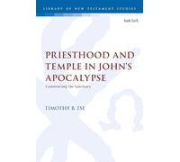 Priesthood and Temple in John’s Apocalypse: Constructing the Sanctuary