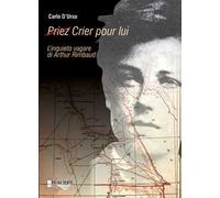 (Priez) crier pour lui. L'inquieto vagare di Arthur Rimbaud