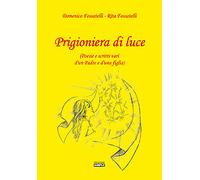 Prigioniera di luce (Poesie e scritti vari d'un padre e d'una figlia)
