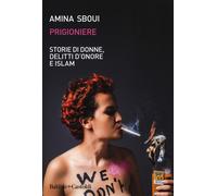 Prigioniere. Storie di donne, delitti d'onore e Islam - Sboui Amina