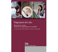 Prigionieri del cibo. Riconoscere e curare il disturbo da alimentazione incontrollata
