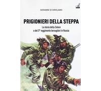 Prigionieri della steppa. La storia della Celere e del 3° reggimento bersaglieri in Russia