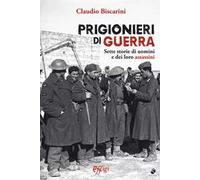 Prigionieri di guerra. Sette storie di uomini e dei loro assassini