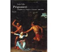 Prigionieri. L'Inghilterra, l'Impero e il mondo. 1600-1850