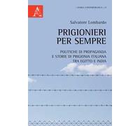 Prigionieri per sempre. Politiche di propaganda e storie di prigionia italiana tra Egitto e India