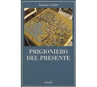 Prigioniero del presente. La vita indimenticabile del paziente amnesico H. M.