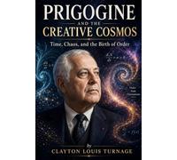 Prigogine and the Creative Cosmos: Time, Chaos, and the Birth of Order