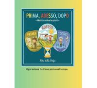 Prima, Adesso, Dopo - Metti in ordine le azioni: Un libro illustrato per bambini per capire le sequenze temporali in modo semplice e divertente