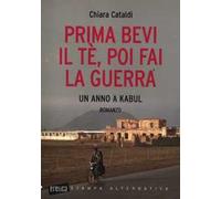 Prima bevi il tè, poi fai la guerra. Un anno a Kabul