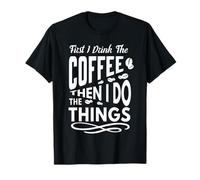 Prima Bevo Il caffè, Poi Faccio Le Cose Amanti del caffè Maglietta