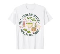 Prima Bevo Il Matcha e Poi Faccio Il tè per Gli Amanti delle Cose Maglietta