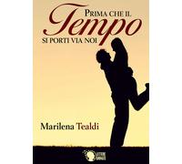 Prima che il tempo si porti via noi di Marilena Tealdi, 2016, Lettere Animate