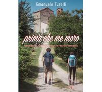 Prima che me moro. Emozioni in cammino lungo la via di Francesco