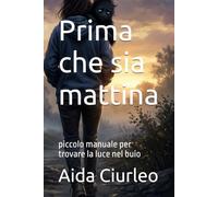 Prima che sia mattina: piccolo manuale per trovare la luce nel buio