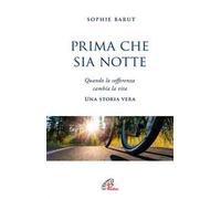 Prima che sia notte. Quando la sofferenza cambia la vita. Una storia vera